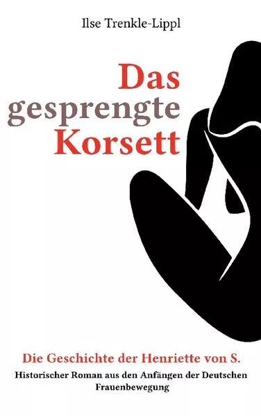Cover: Das gesprengte Korsett - die Geschichte der Henriette von S.