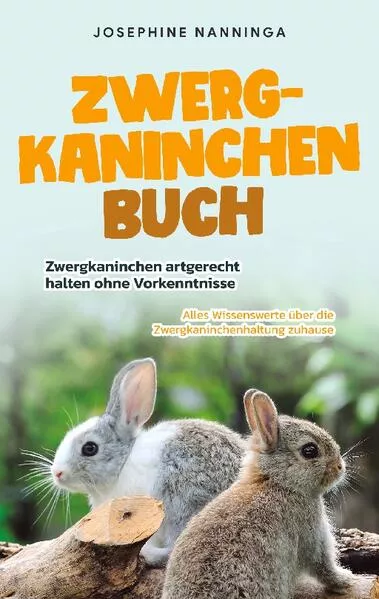 Cover: Zwergkaninchen Buch: Zwergkaninchen artgerecht halten ohne Vorkenntnisse - Alles Wissenswerte über die Zwergkaninchenhaltung zuhause