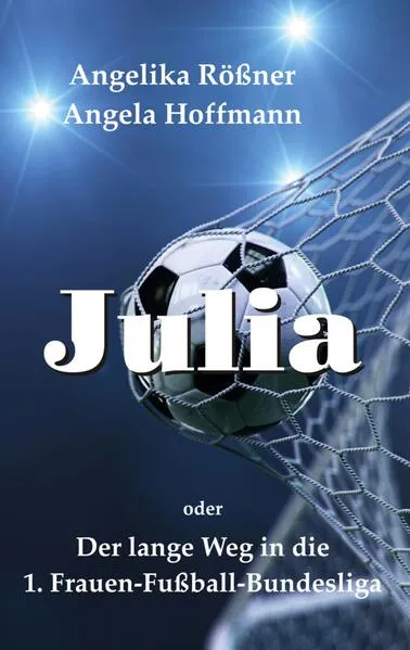 Cover: Julia oder der lange Weg in die 1. Frauen Fußballbundesliga