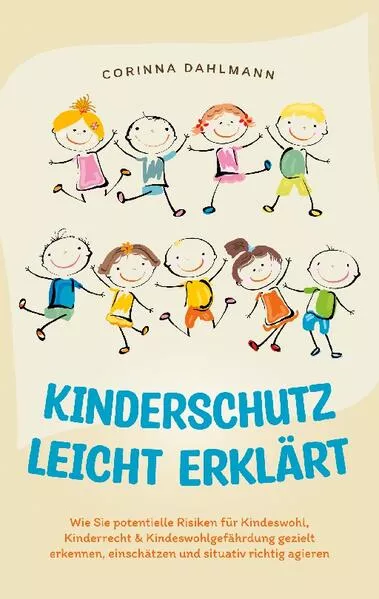 Cover: Kinderschutz leicht erklärt: Wie Sie potentielle Risiken für Kindeswohl, Kinderrecht & Kindeswohlgefährdung gezielt erkennen, einschätzen und situativ richtig agieren