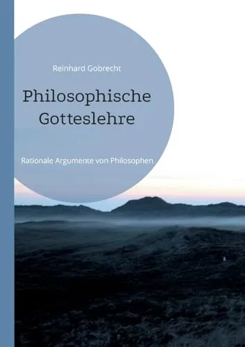 Philosophische Gotteslehre: Rationale Argumente von Philosophen</a>