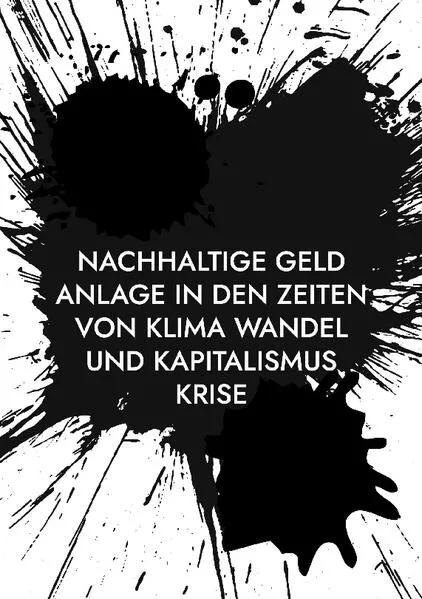 Cover: Nachhaltige Geld Anlage in den Zeiten von Klima Wandel und Kapitalismus Krise