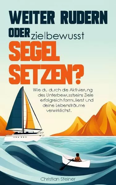 Cover: Weiter rudern oder zielbewusst Segel setzen?