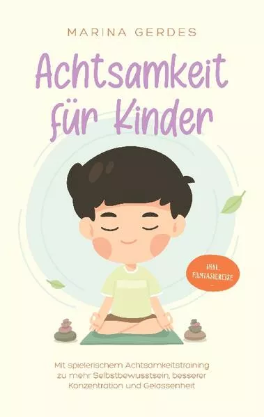 Cover: Achtsamkeit für Kinder: Mit spielerischem Achtsamkeitstraining zu mehr Selbstbewusstsein, besserer Konzentration und Gelassenheit - inkl. Fantasiereise