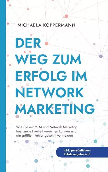 Cover: Der Weg zum Erfolg im Network Marketing: Wie Sie mit MLM und Network Marketing finanzielle Freiheit erreichen können und die größten Fehler gekonnt vermeiden - inkl. persönlichem Erfahrungsbericht