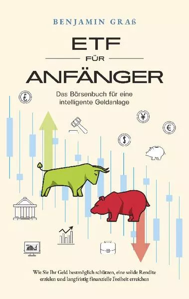 Cover: ETF für Anfänger - Das Börsenbuch für eine intelligente Geldanlage: Wie Sie Ihr Geld bestmöglich schützen, eine solide Rendite erzielen und langfristig finanzielle Freiheit erreichen