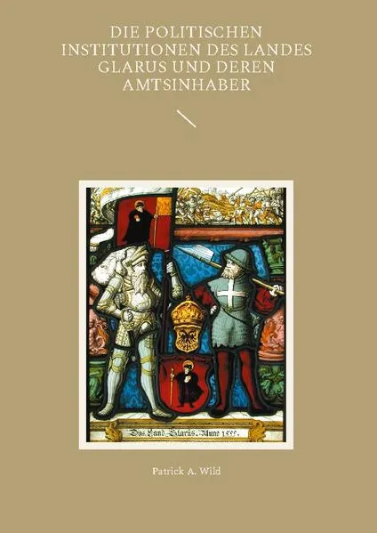 Cover: Die politischen Institutionen des Landes Glarus und deren Amtsinhaber