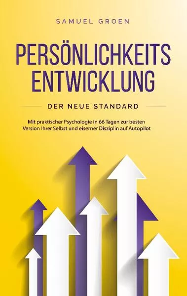 Cover: Persönlichkeitsentwicklung - Der neue Standard: Mit praktischer Psychologie in 66 Tagen zur besten Version Ihrer Selbst und eiserner Disziplin auf Autopilot