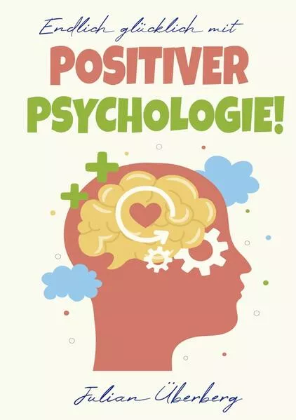 Cover: Endlich glücklich mit Positiver Psychologie!