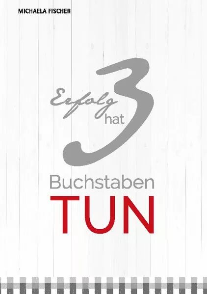 Erfolg hat 3 Buchstaben: TUN!