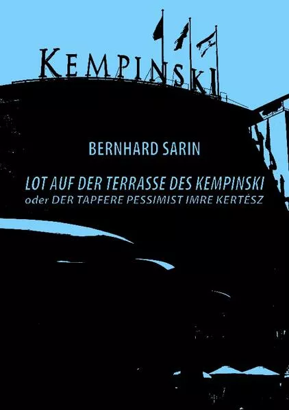 Lot auf der Terrasse des Kempinski oder Der tapfere Pessimist Imre Kertész