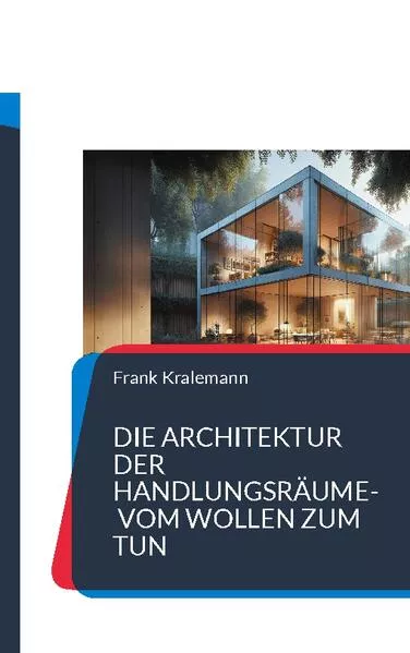 Cover: Die Architektur der Handlungsräume- Vom Wollen zum Tun