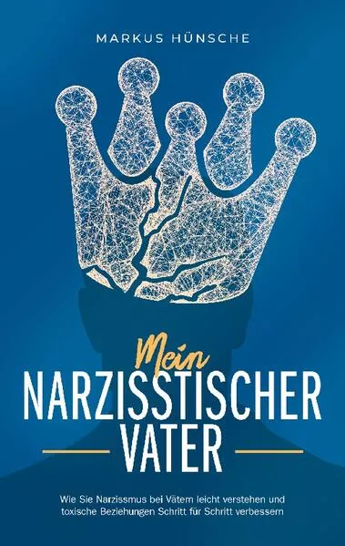 Cover: Mein narzisstischer Vater: Wie Sie Narzissmus bei Vätern leicht verstehen und toxische Beziehungen Schritt für Schritt verbessern