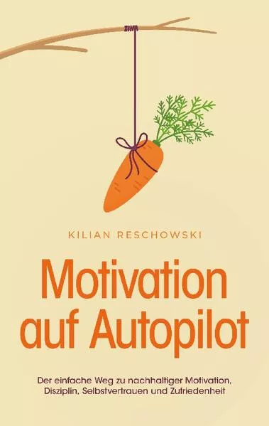 Cover: Motivation auf Autopilot: Der einfache Weg zu nachhaltiger Motivation, Disziplin, Selbstvertrauen und Zufriedenheit