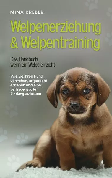 Cover: Welpenerziehung & Welpentraining - Das Handbuch, wenn ein Welpe einzieht: Wie Sie Ihren Hund verstehen, artgerecht erziehen und eine vertrauensvolle Bindung aufbauen