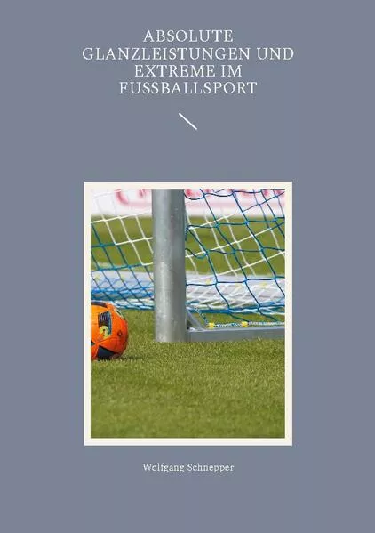 Cover: Absolute Glanzleistungen und Extreme im Fußballsport