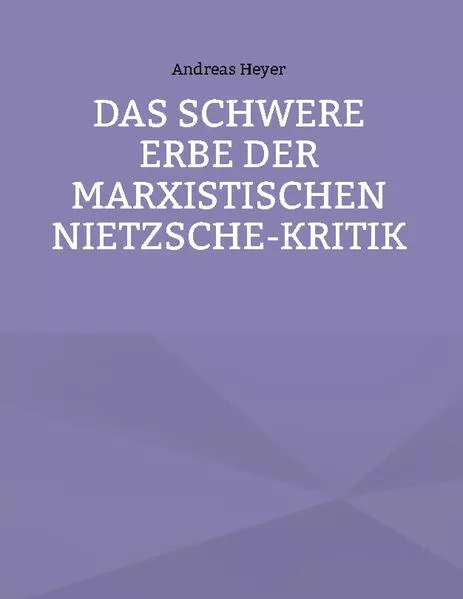 Cover: Das schwere Erbe der marxistischen Nietzsche-Kritik