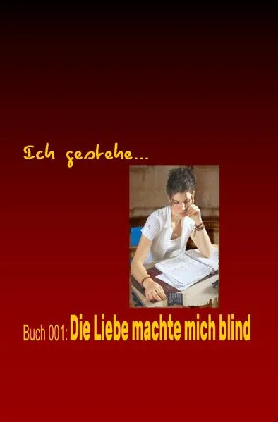 Ich gestehe / Ich gestehe Buch 001: Die Liebe machte mich blind</a>