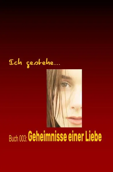 Cover: Ich gestehe / Ich gestehe Buch 003: Geheimnisse einer Liebe