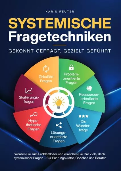 Cover: Systemische Fragetechniken – Gekonnt gefragt, gezielt geführt!: Werden Sie zum Problemlöser und erreichen Sie Ihre Ziele, dank systemischer Fragen