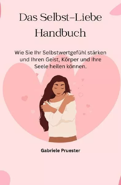 Cover: Das Selbst Liebe Handbuch wie sie ihr Selbstwertgefühl stärken