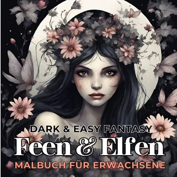 Feen und Elfen Malbuch für Erwachsene Dark & Easy Fantasy Entspannung und Stressabbau Fantasie Ausmalbilder Waldfee für Frauen Teenager Jugendliche