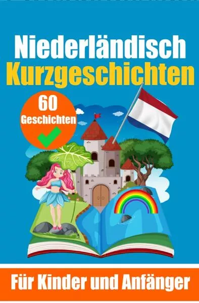 60 Kurzgeschichten auf Niederländisch | Ein zweisprachiges Buch auf Deutsch und Niederländisch | Ein Buch zum Erlernen der Niederländischen Sprache für Kinder und Anfänger