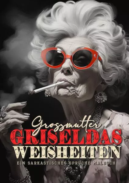 Cover: Grossmutter Griseldas Weisheiten - Ein sarkastisches Sprüche Malbuch
