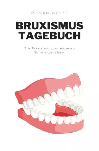 Cover: Nie wieder Zähneknirschen: Bruxismus überwinden. Dein Tagebuch gegen Kopfschmerzen, Erschöpfung und Tinnitus