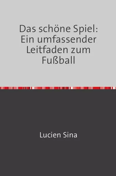 Cover: Das schöne Spiel: Ein umfassender Leitfaden zum Fußball