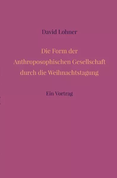 Cover: Die Form der Anthroposophischen Gesellschaft durch die Weihnachtstagung