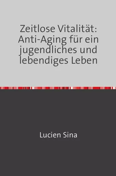 Cover: Zeitlose Vitalität: Anti-Aging für ein jugendliches und lebendiges Leben