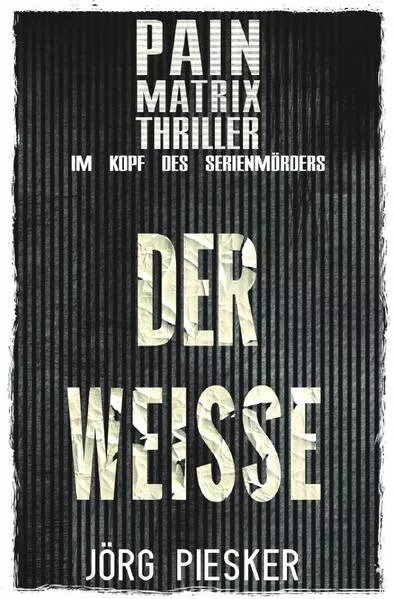 Cover: Pain Matrix Thriller / Der Weisse: Pain Matrix Thriller - im Kopf des Serienmörders