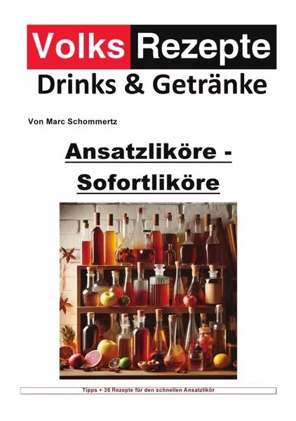 Cover: Volksrezepte Drinks und Getränke / Volksrezepte Drinks &amp; Getränke - Ansatzliköre - Sofortliköre