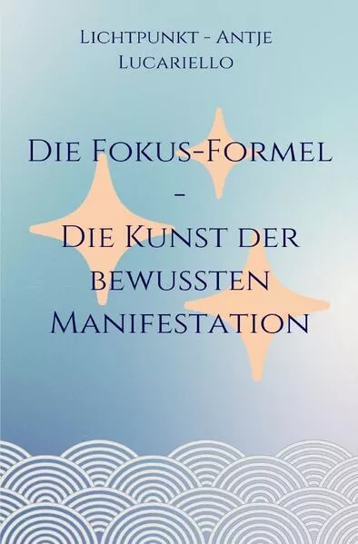 Cover: Die Fokus-Formel - Die Kunst der bewussten Manifestation