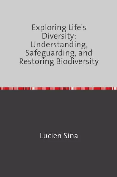 Exploring Life's Diversity: Understanding, Safeguarding, and Restoring Biodiversity