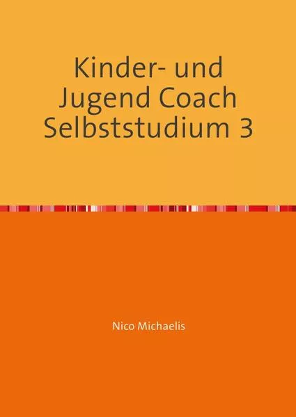 Cover: Kinder- und Jugend Coach Selbststudium mit 53 Lerneinheiten / Kinder- und Jugend Coach Selbststudium 3