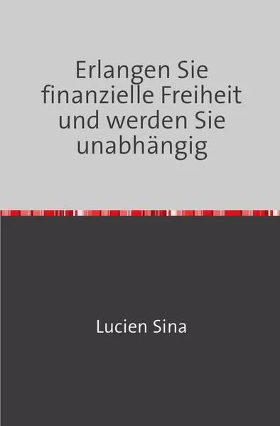 Cover: Erlangen Sie finanzielle Freiheit und werden Sie unabhängig