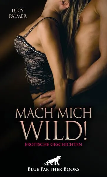 Mach mich wild! 6 geile erotische Geschichten