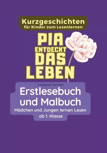 Cover: Pia entdeckt das Leben - Erstlesebuch und Malbuch für Mädchen und Jungen ab 1. Klasse