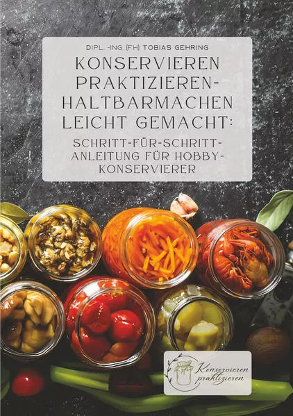 Cover: Konservieren praktizieren – Haltbarmachen leicht gemacht: Schritt-für-Schritt-Anleitung für Hobbykonservierer