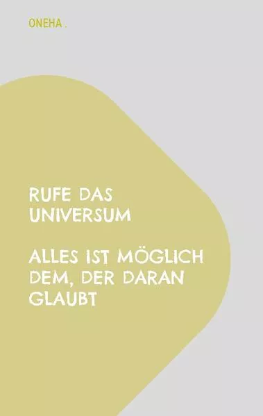 Rufe das Universum Alles ist möglich dem, der daran glaubt