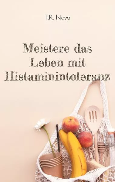 Cover: Meistere das Leben mit Histaminintoleranz