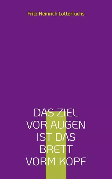Das Ziel vor Augen ist das Brett vorm Kopf