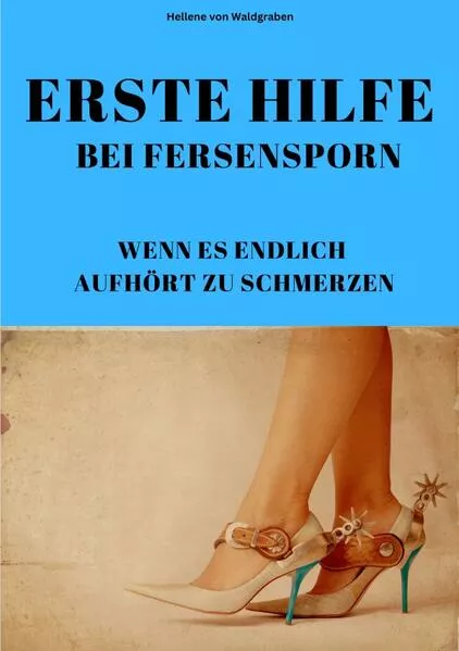 Cover: Erste Hilfe bei Fersensporn- Wenn es endlich aufhört zu schmerzen