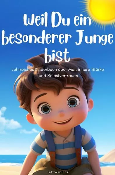 Cover: Weil Du ein besonderer Junge bist: Lehrreiches Kinderbuch über Mut, innere Stärke und Selbstvertrauen