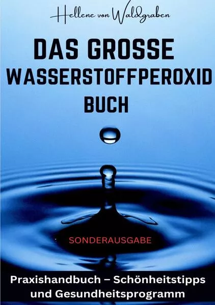 Das große Wasserstoffperoxid Buch – Praxishandbuch – Schönheitstipps und Gesundheitsprogramm SONDERAUSGABE MIT VITAMINE