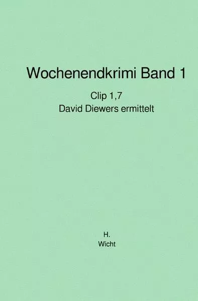 Cover: Wochenendkrimis David Diewers ermittelt (Neuauflage) / Wochenendkrimi Band 1 - David Diewers ermittelt: Clip 1,7