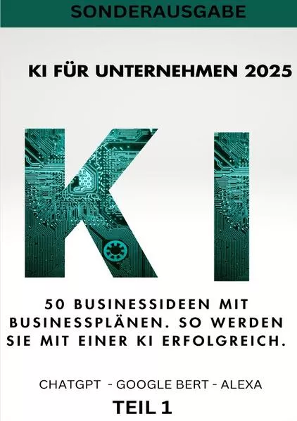 Cover: KI BUSINESS BOOKS / KI FÜR UNTERNEHMEN 2025 - 50 Businessideen mit Businessplänen. So werden Sie mit einer KI erfolgreich - Teil 1