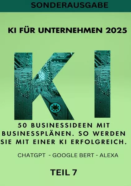 Cover: KI BUSINESS BOOKS / KI FÜR UNTERNEHMEN 2025 50 Businessideen mit Businessplänen. So werden Sie mit einer KI erfolgreich. TEIL 7